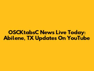 OSCKtabsC News Live Today: Abilene, TX Updates On YouTube