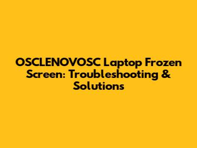 OSCLENOVOSC Laptop Frozen Screen: Troubleshooting & Solutions