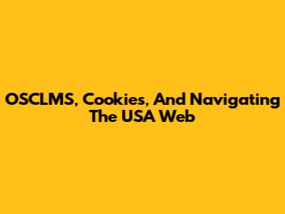 OSCLMS, Cookies, And Navigating The USA Web