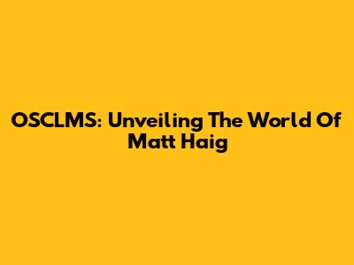 OSCLMS: Unveiling The World Of Matt Haig