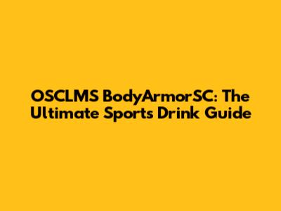 OSCLMS BodyArmorSC: The Ultimate Sports Drink Guide