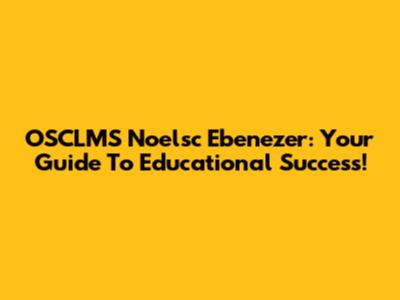 OSCLMS Noelsc Ebenezer: Your Guide To Educational Success!