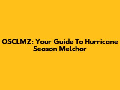 OSCLMZ: Your Guide To Hurricane Season Melchor