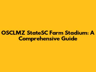 OSCLMZ StateSC Farm Stadium: A Comprehensive Guide