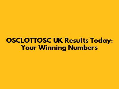 OSCLOTTOSC UK Results Today: Your Winning Numbers