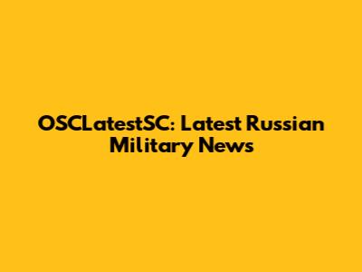 OSCLatestSC: Latest Russian Military News