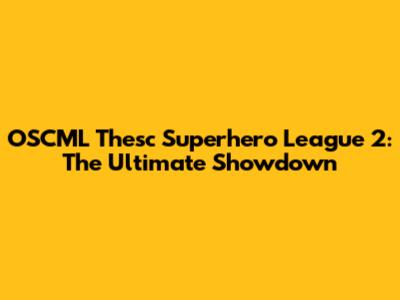 OSCML Thesc Superhero League 2: The Ultimate Showdown