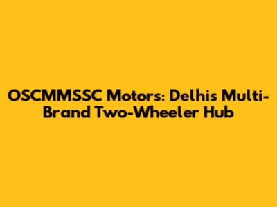 OSCMMSSC Motors: Delhi's Multi-Brand Two-Wheeler Hub