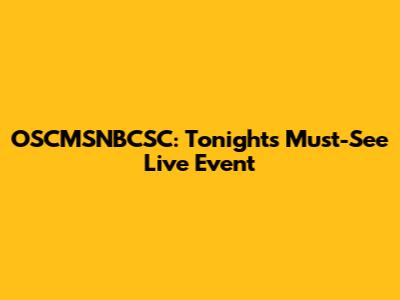 OSCMSNBCSC: Tonight's Must-See Live Event