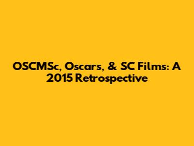 OSCMSc, Oscars, & SC Films: A 2015 Retrospective