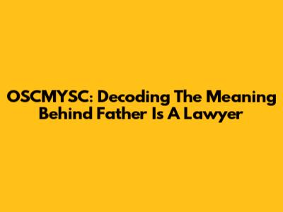 OSCMYSC: Decoding The Meaning Behind 'Father Is A Lawyer'