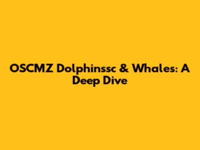 OSCMZ Dolphinssc & Whales: A Deep Dive