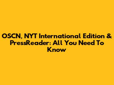 OSCN, NYT International Edition & PressReader: All You Need To Know
