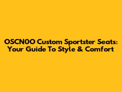 OSCN0O Custom Sportster Seats: Your Guide To Style & Comfort