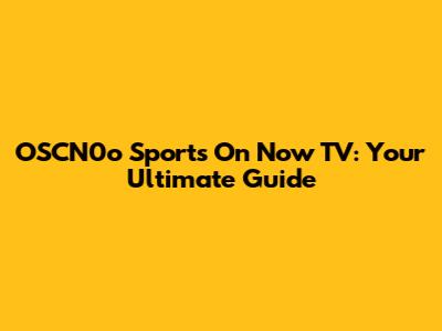 OSCN0o Sports On Now TV: Your Ultimate Guide