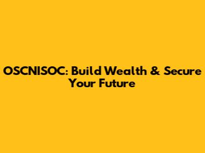 OSCNISOC: Build Wealth & Secure Your Future