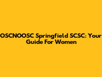 OSCNOOSC Springfield SCSC: Your Guide For Women