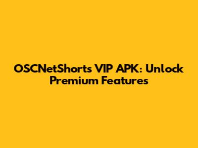 OSCNetShorts VIP APK: Unlock Premium Features