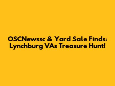 OSCNewssc & Yard Sale Finds: Lynchburg VA's Treasure Hunt!