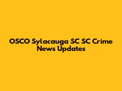 OSCO Sylacauga SC SC Crime News Updates
