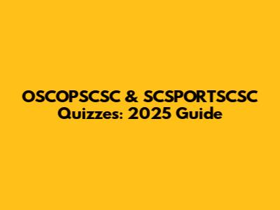 OSCOPSCSC & SCSPORTSCSC Quizzes: 2025 Guide