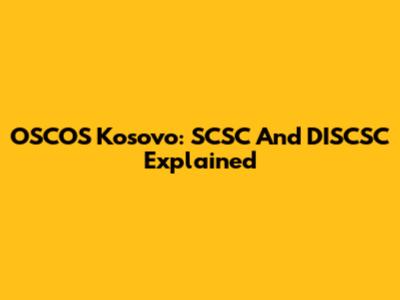 OSCOS Kosovo: SCSC And DISCSC Explained