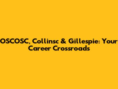 OSCOSC, Collinsc & Gillespie: Your Career Crossroads