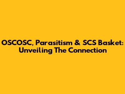 OSCOSC, Parasitism & SCS Basket: Unveiling The Connection