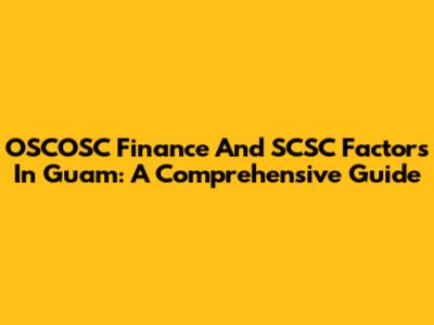 OSCOSC Finance And SCSC Factors In Guam: A Comprehensive Guide