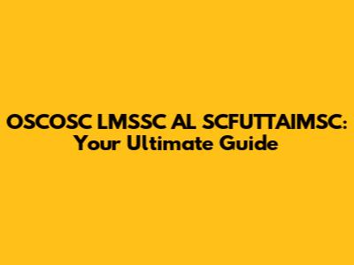 OSCOSC LMSSC AL SCFUTTAIMSC: Your Ultimate Guide