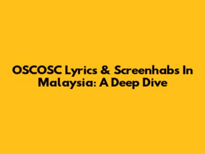 OSCOSC Lyrics & Screenhabs In Malaysia: A Deep Dive