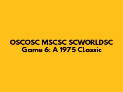 OSCOSC MSCSC SCWORLDSC Game 6: A 1975 Classic