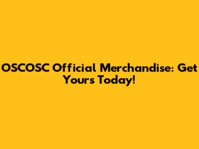 OSCOSC Official Merchandise: Get Yours Today!