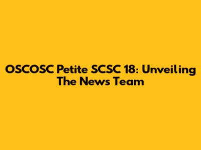 OSCOSC Petite SCSC 18: Unveiling The News Team