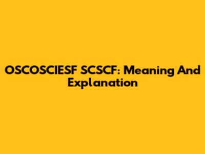OSCOSCIESF SCSCF: Meaning And Explanation
