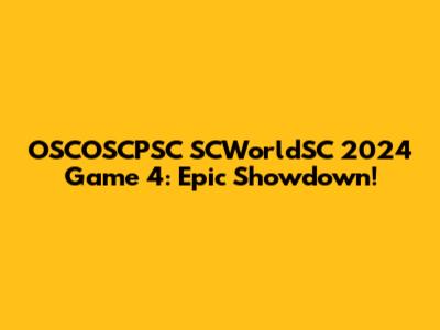 OSCOSCPSC SCWorldSC 2024 Game 4: Epic Showdown!
