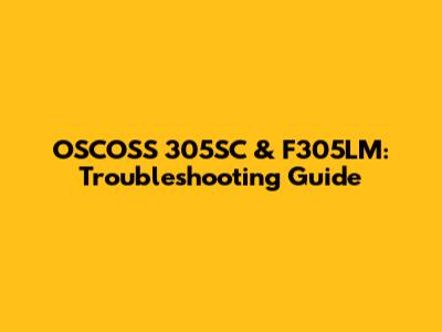 OSCOSS 305SC & F305LM: Troubleshooting Guide