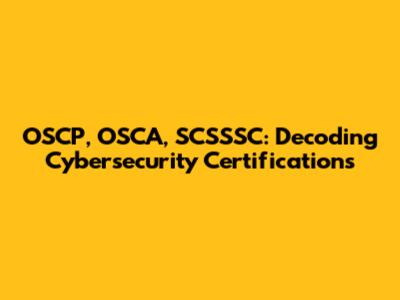 OSCP, OSCA, SCSSSC: Decoding Cybersecurity Certifications