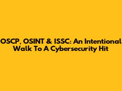 OSCP, OSINT & ISSC: An Intentional Walk To A Cybersecurity Hit