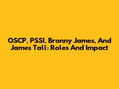 OSCP, PSSI, Bronny James, And James Tall: Roles And Impact
