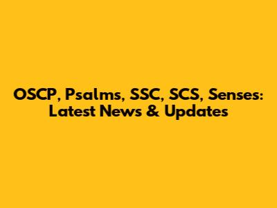 OSCP, Psalms, SSC, SCS, Senses: Latest News & Updates