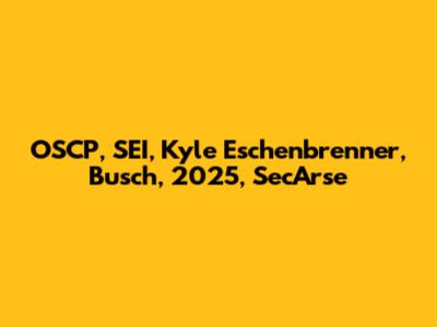 OSCP, SEI, Kyle Eschenbrenner, Busch, 2025, SecArse
