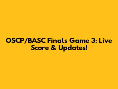 OSCP/BASC Finals Game 3: Live Score & Updates!