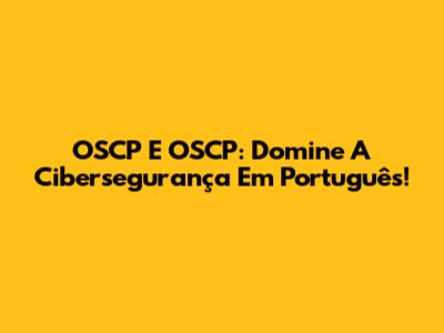 OSCP E OSCP: Domine A Cibersegurança Em Português!