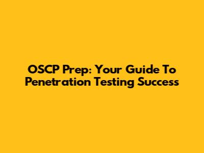 OSCP Prep: Your Guide To Penetration Testing Success