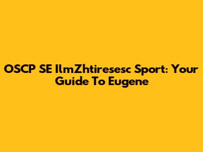 OSCP SE IlmZhtiresesc Sport: Your Guide To Eugene