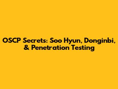OSCP Secrets: Soo Hyun, Donginbi, & Penetration Testing