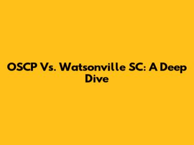 OSCP Vs. Watsonville SC: A Deep Dive