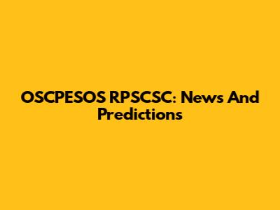 OSCPESOS RPSCSC: News And Predictions