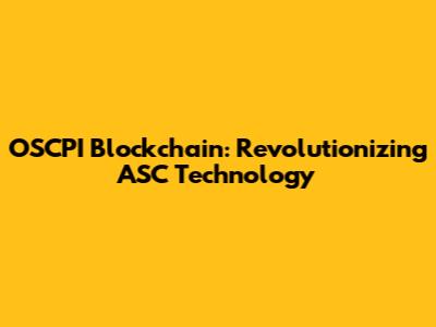 OSCPI Blockchain: Revolutionizing ASC Technology